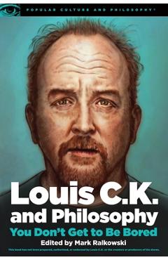Poza produsului Louis C.K. and Philosophy: You Don't Get to Be Bored - Mark Ralkowski