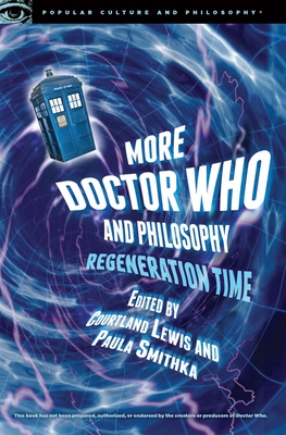 More Doctor Who and Philosophy: Regeneration Time - Courtland Lewis