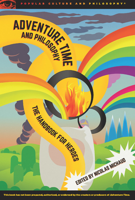 Adventure Time and Philosophy: The Handbook for Heroes - Nicolas Michaud