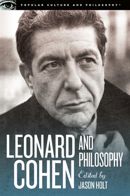 Leonard Cohen and Philosophy: Various Positions - Jason Holt