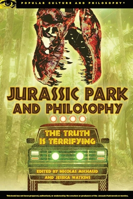 Jurassic Park and Philosophy: The Truth Is Terrifying - Nicolas Michaud
