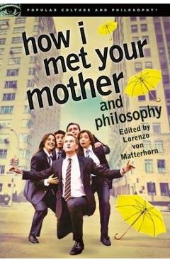 Poza produsului How I Met Your Mother and Philosophy: Being and Awesomeness - Lorenzo Von Matterhorn