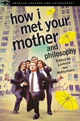 How I Met Your Mother and Philosophy: Being and Awesomeness - Lorenzo Von Matterhorn