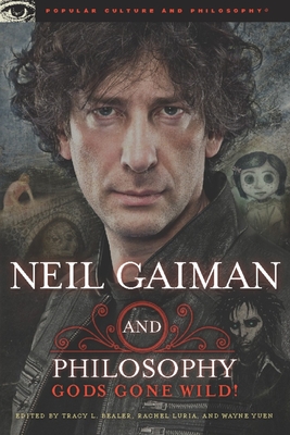 Neil Gaiman and Philosophy: Gods Gone Wild! - Tracy L. Bealer