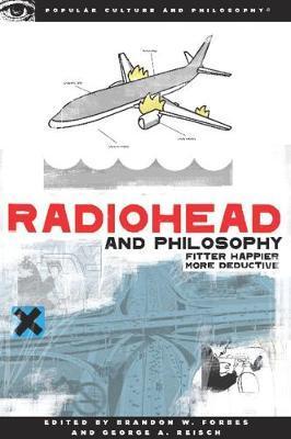 Radiohead and Philosophy: Fitter Happier More Deductive - Brandon W. Forbes