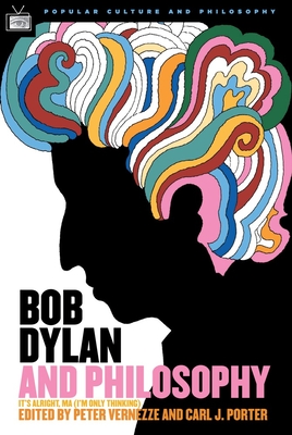 Bob Dylan and Philosophy: It's Alright Ma (I'm Only Thinking) - Carl J. Porter