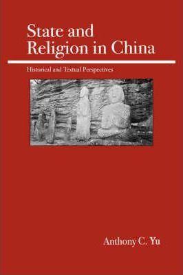 State and Religion in China: Historical and Textual Perspectives - Anthony C. Yu