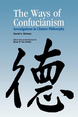 Ways of Confucianism: Investigations in Chinese Philosophy - David S. Nivison