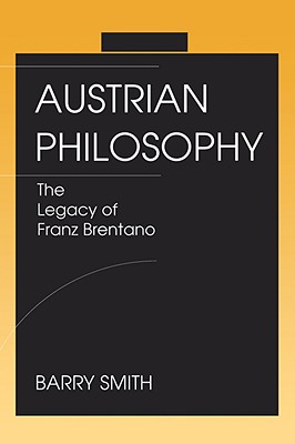 Austrian Philosophy: The Legacy of Franz Brentano - Barry Smith