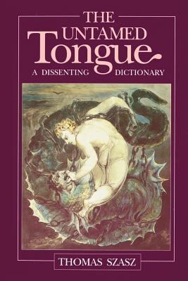 The Untamed Tongue: A Dissenting Dictionary - Thomas Stephen Szasz