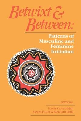 Betwixt and Between: Patterns of Masculine and Feminine Initiation - Steven Foster