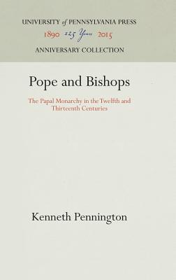 Pope and Bishops: The Papal Monarchy in the Twelfth and Thirteenth Centuries - Kenneth Pennington