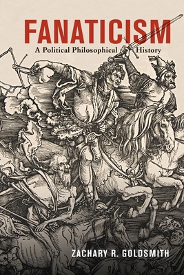 Fanaticism: A Political Philosophical History - Zachary R. Goldsmith