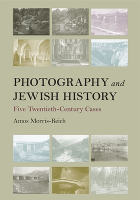 Photography and Jewish History: Five Twentieth-Century Cases - Amos Morris-reich