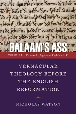 Balaam's Ass: Vernacular Theology Before the English Reformation: Volume 1: Frameworks, Arguments, English to 1250 - Nicholas Watson
