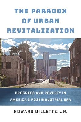 The Paradox of Urban Revitalization: Progress and Poverty in America's Postindustrial Era - Howard Gillette
