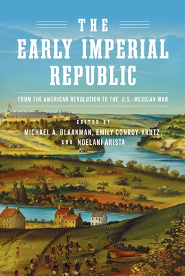 The Early Imperial Republic: From the American Revolution to the U.S.-Mexican War - Michael A. Blaakman