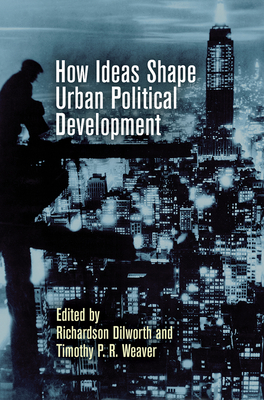 How Ideas Shape Urban Political Development - Richardson Dilworth