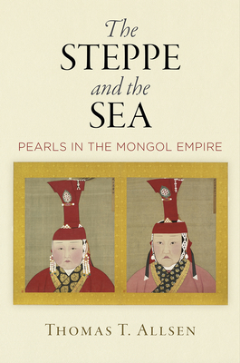 The Steppe and the Sea: Pearls in the Mongol Empire - Thomas T. Allsen
