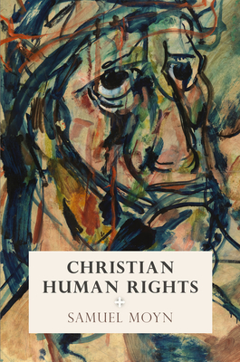 Christian Human Rights - Samuel Moyn