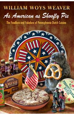 Poza produsului As American as Shoofly Pie: The Foodlore and Fakelore of Pennsylvania Dutch Cuisine - William Woys Weaver