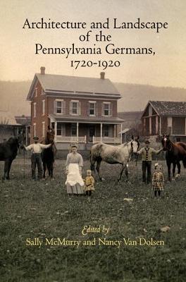 Architecture and Landscape of the Pennsylvania Germans, 1720-1920 - Sally Mcmurry