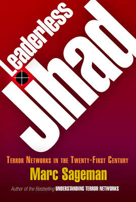 Leaderless Jihad: Terror Networks in the Twenty-First Century - Marc Sageman