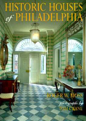 Historic Houses of Philadelphia: A Tour of the Region's Museum Homes - Roger W. Moss