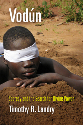 Vodún: Secrecy and the Search for Divine Power - Timothy R. Landry