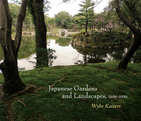 Japanese Gardens and Landscapes, 1650-1950 - Wybe Kuitert