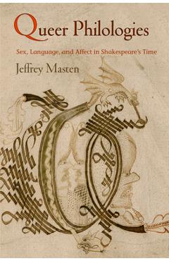 Coperta cărții 'Queer Philologies: Sex, Language, and Affect in Shakespeare's Time - Jeffrey Masten'
