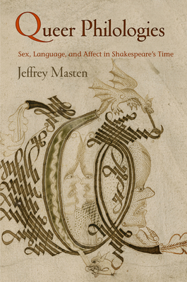 Queer Philologies: Sex, Language, and Affect in Shakespeare's Time - Jeffrey Masten
