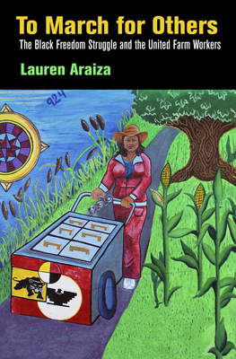To March for Others: The Black Freedom Struggle and the United Farm Workers - Lauren Araiza