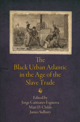 The Black Urban Atlantic in the Age of the Slave Trade - Jorge Canizares-esguerra