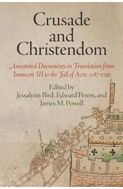 Poza produsului Crusade and Christendom: Annotated Documents in Translation from Innocent III to the Fall of Acre, 1187-1291 - Jessalynn Bird