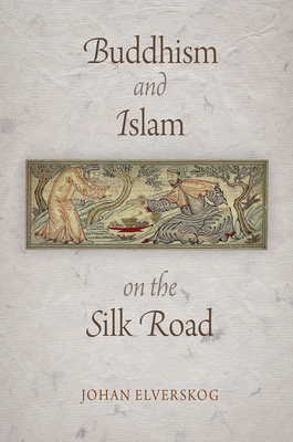 Buddhism and Islam on the Silk Road - Johan Elverskog