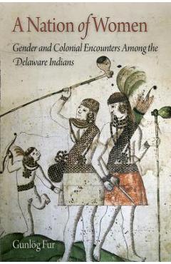 Coperta cărții 'A Nation of Women: Gender and Colonial Encounters Among the Delaware Indians - Gunlög Fur'