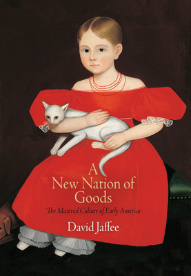A New Nation of Goods: The Material Culture of Early America - David Jaffee
