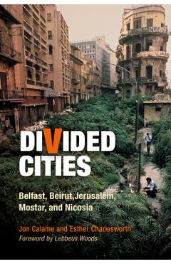 Coperta cărții 'Divided Cities: Belfast, Beirut, Jerusalem, Mostar, and Nicosia - Jon Calame'