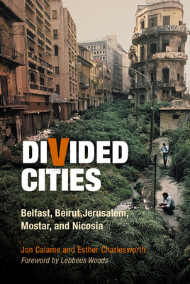 Coperta cărții 'Divided Cities: Belfast, Beirut, Jerusalem, Mostar, and Nicosia - Jon Calame'