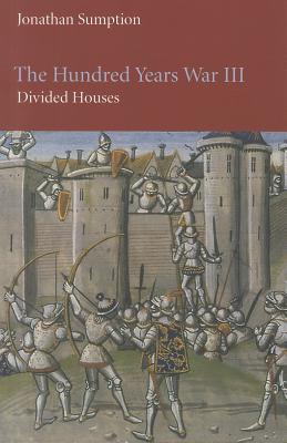 The Hundred Years War, Volume 3: Divided Houses - Jonathan Sumption