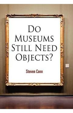 Coperta cărții 'Do Museums Still Need Objects? - Steven Conn'