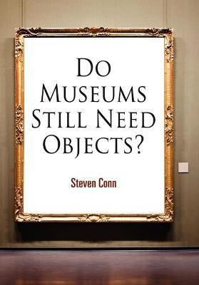 Do Museums Still Need Objects? - Steven Conn