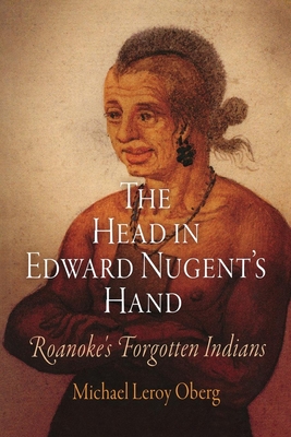 The Head in Edward Nugent's Hand: Roanoke's Forgotten Indians - Michael Leroy Oberg