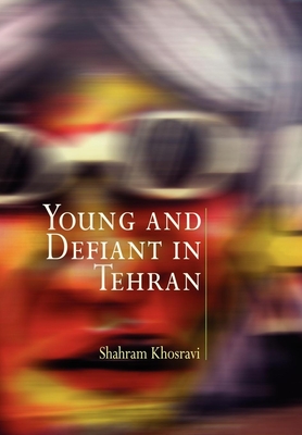 Young and Defiant in Tehran - Shahram Khosravi