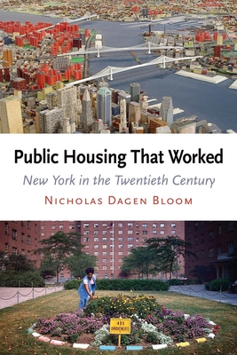 Public Housing That Worked: New York in the Twentieth Century - Nicholas Dagen Bloom