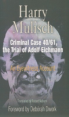 Criminal Case 40/61, the Trial of Adolf Eichmann: An Eyewitness Account - Harry Mulisch