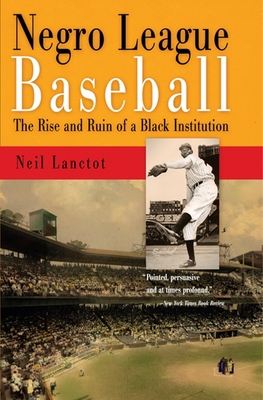 Negro League Baseball: The Rise and Ruin of a Black Institution - Neil Lanctot