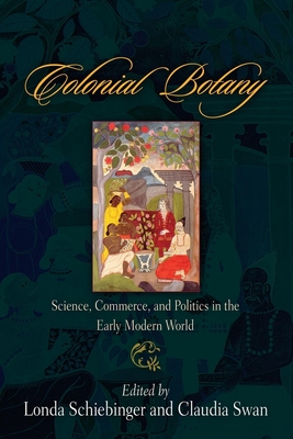 Colonial Botany: Science, Commerce, and Politics in the Early Modern World - Londa Schiebinger