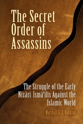 The Secret Order of Assassins: The Struggle of the Early Nizari Isma'ilis Against the Islamic World - Marshall G. S. Hodgson
